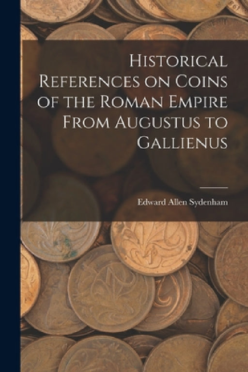 Historical References on Coins of the Roman Empire From Augustus to Gallienus by Edward Allen 1873-1948 Sydenham