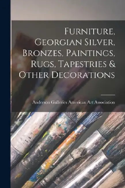 Furniture, Georgian Silver, Bronzes, Paintings, Rugs, Tapestries & Other Decorations by Anderson Ga American Art Association