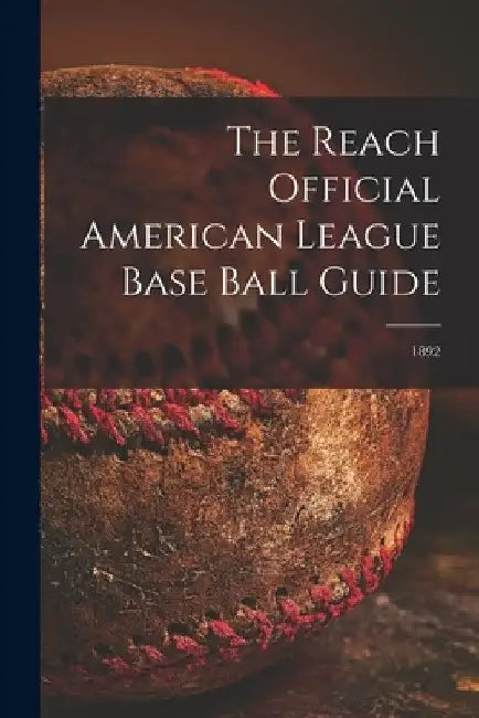 The Reach Official American League Base Ball Guide; 1892 by Anonymous