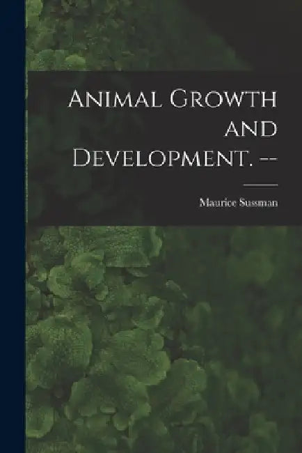 Animal Growth and Development. -- by Maurice Sussman
