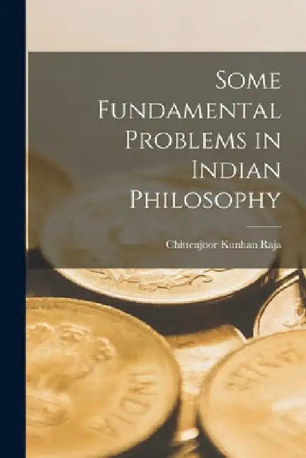 Some Fundamental Problems in Indian Philosophy by Chittenjoor Kunhan Raja
