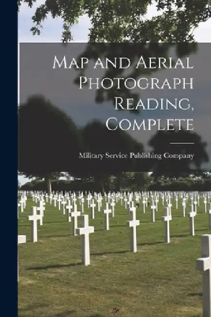 Map and Aerial Photograph Reading, Complete by Military Service Publishing Company