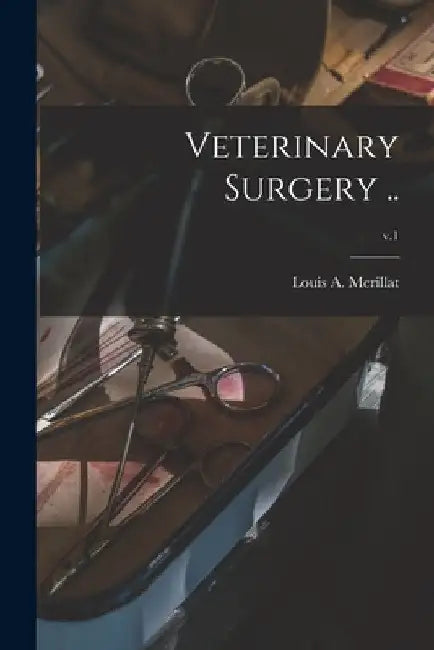 Veterinary Surgery ..; v.1 by Louis a. (Louis Adolph) 18 Merillat