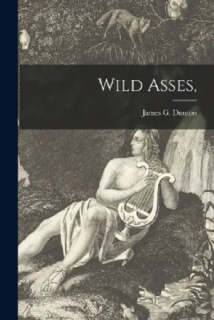 Wild Asses, by James G. (James Gerald) 1899 Dunton