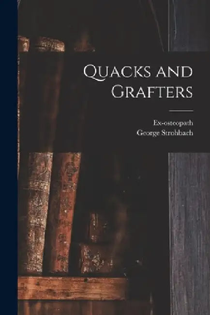 Quacks and Grafters by Ex-Osteopath