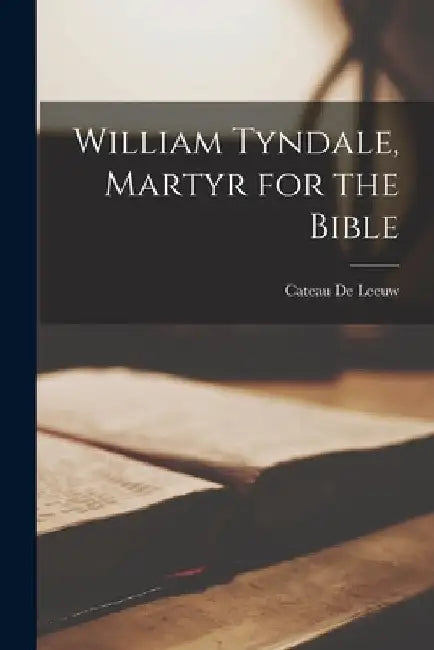William Tyndale, Martyr for the Bible by Cateau 1903- de Leeuw