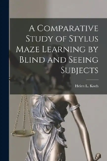 A Comparative Study of Stylus Maze Learning by Blind and Seeing Subjects by Helen L Koch