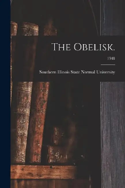 The Obelisk.; 1948 by Southern Illinois State Normal Univer
