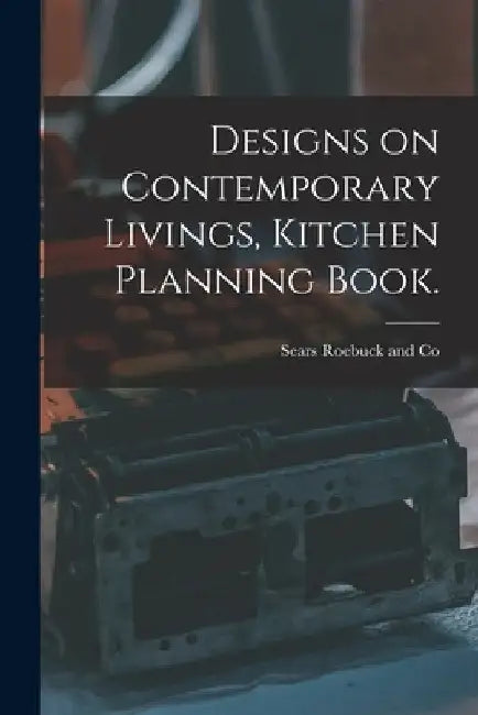 Designs on Contemporary Livings, Kitchen Planning Book. by Sears Roebuck and Co