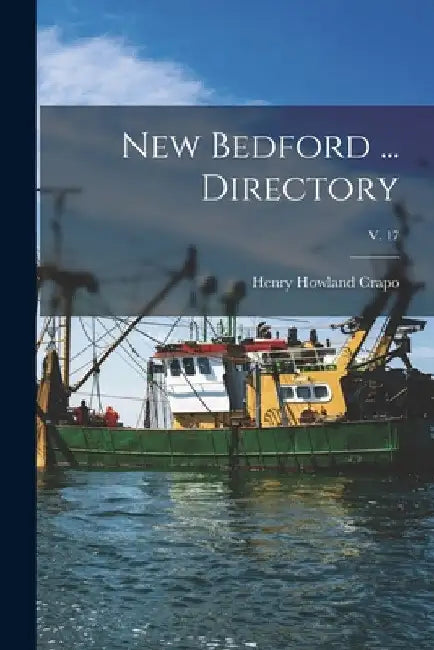 New Bedford ... Directory; v. 17 by Henry Howland 1804-1869 Crapo