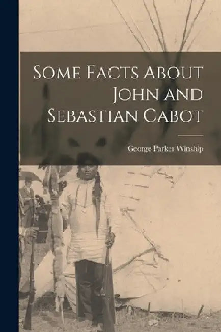 Some Facts About John and Sebastian Cabot [microform] by George Parker 1871-1952 Winship