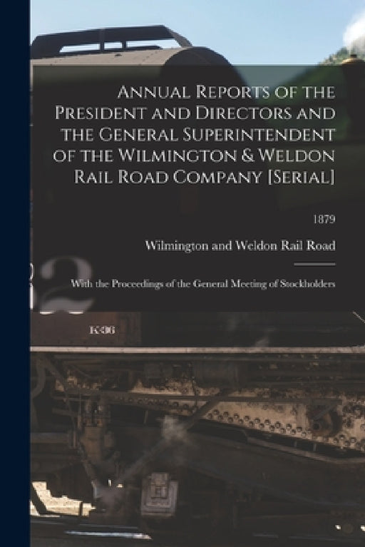 Annual Reports of the President and Directors and the General Superintendent of the Wilmington & Weldon Rail Road Company [serial]: With the Proceedin by Wilmington and Weldon Rail Road