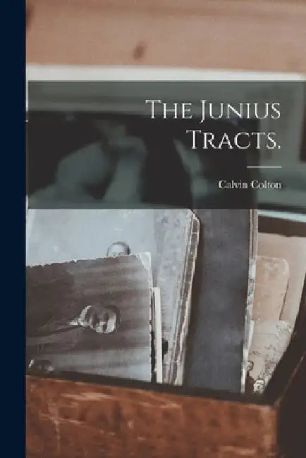 The Junius Tracts. by Calvin 1789-1857 Colton