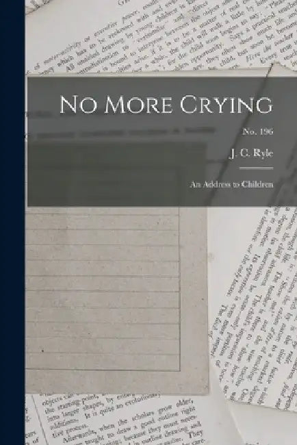 No More Crying: an Address to Children; no. 196 by J. C. (John Charles) 1816-1900 Ryle