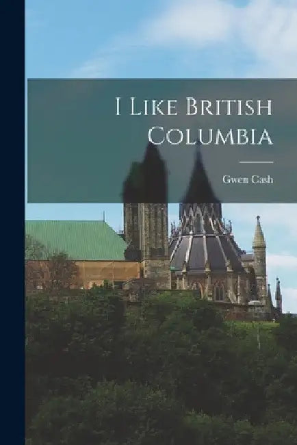 I Like British Columbia by Gwen Cash