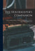 The Housekeeper's Companion: a Practical Receipt Book and Household Physician, With Much Other Valuable Information by Anonymous
