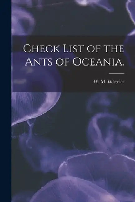 Check List of the Ants of Oceania. by W. M. Wheeler