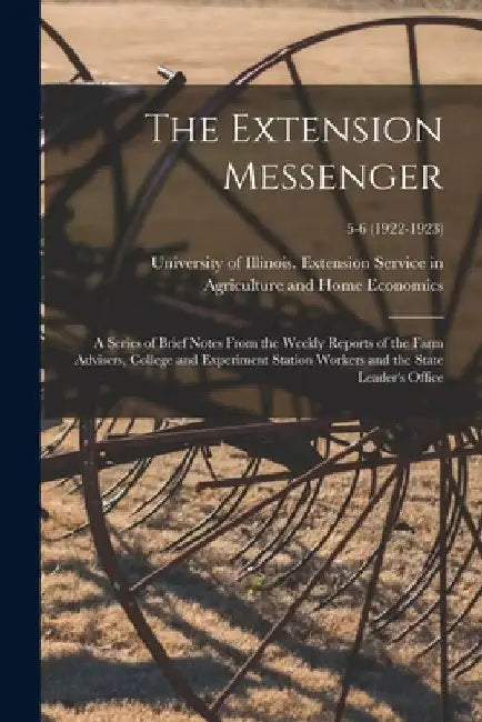 The Extension Messenger: a Series of Brief Notes From the Weekly Reports of the Farm Advisers, College and Experiment Station Workers and the S by University of Illinois (Urbana-Champa