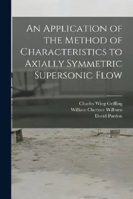 An Application of the Method of Characteristics to Axially Symmetric Supersonic Flow by Charles Wing Griffing