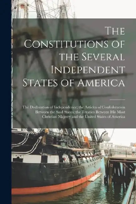 The Constitutions of the Several Independent States of America [microform]: the Declaration of Independence; the Articles of Confederation Between the by Anonymous