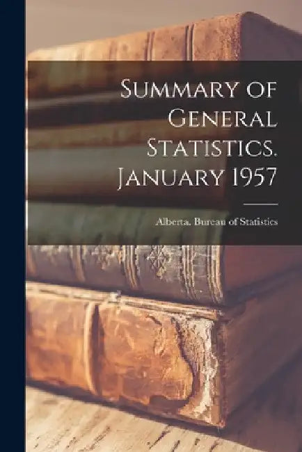 Summary of General Statistics. January 1957 by Alberta Bureau of Statistics