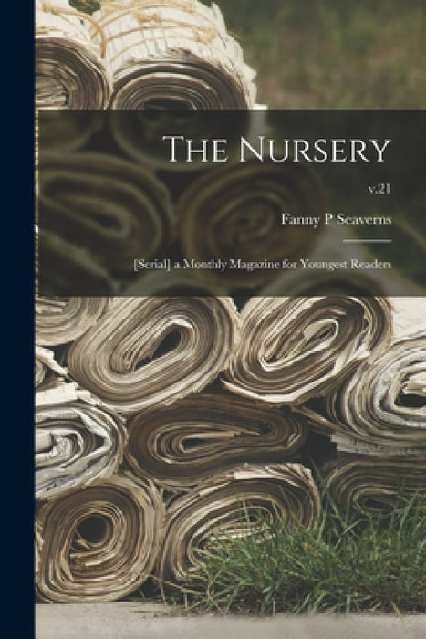The Nursery; [serial] a Monthly Magazine for Youngest Readers; v.21 by Fanny P. Seaverns