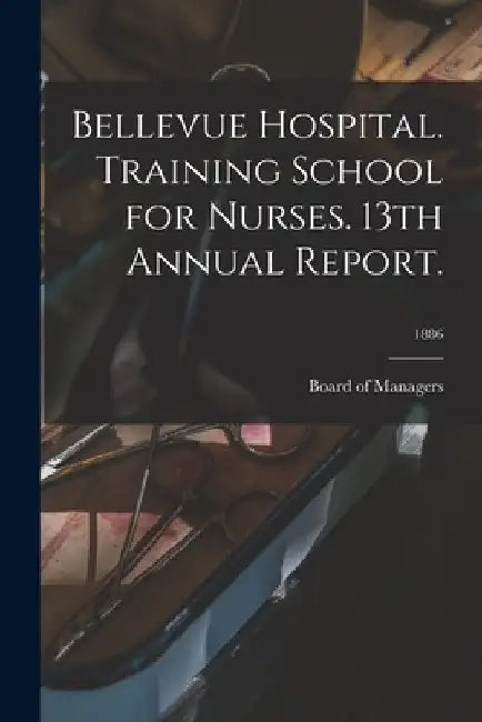 Bellevue Hospital. Training School for Nurses. 13th Annual Report.; 1886 by Board of Managers