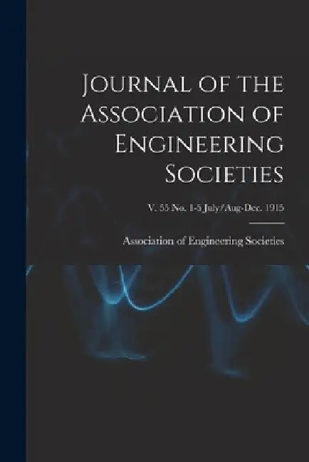 Journal of the Association of Engineering Societies; v. 55 no. 1-5 July/Aug-Dec. 1915 by Association of Engineering Societies