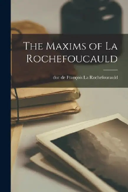 The Maxims of La Rochefoucauld by François Duc de La Rochefoucauld
