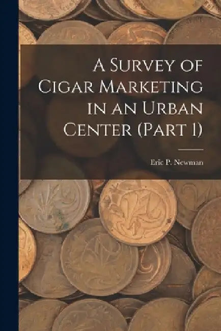 A Survey of Cigar Marketing in an Urban Center (Part 1) by Eric P Newman