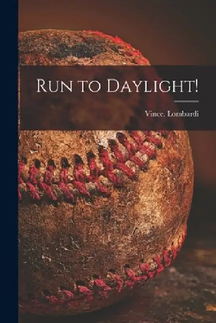 Run to Daylight! by Vince Lombardi