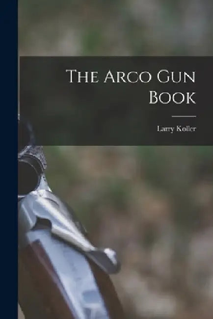 The Arco Gun Book by Larry 1912-1967 Koller
