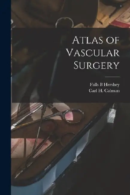 Atlas of Vascular Surgery by Falls B. Hershey