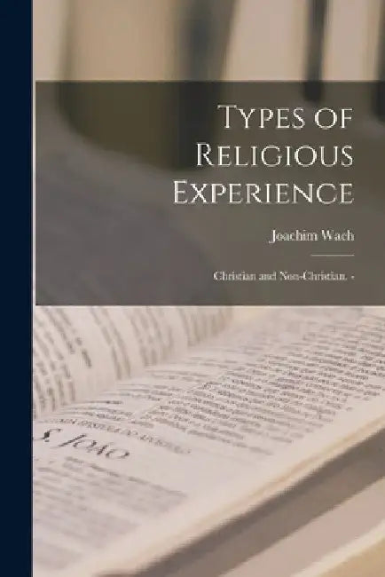 Types of Religious Experience: Christian and Non-Christian. - by Joachim Wach