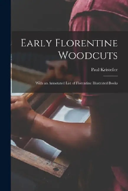 Early Florentine Woodcuts: With an Annotated List of Florentine Illustrated Books by Paul 1863-1931 Kristeller