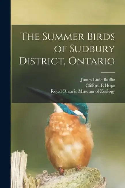The Summer Birds of Sudbury District, Ontario by James Little 1904-1970 Baillie