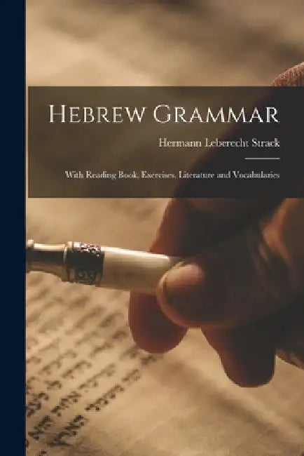 Hebrew Grammar: With Reading Book, Exercises, Literature and Vocabularies by Hermann Leberecht 1848-1922 Strack
