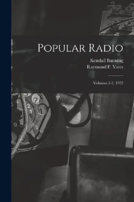 Popular Radio: Volumes 1-2, 1922 by Kendall 1879-1944 Banning