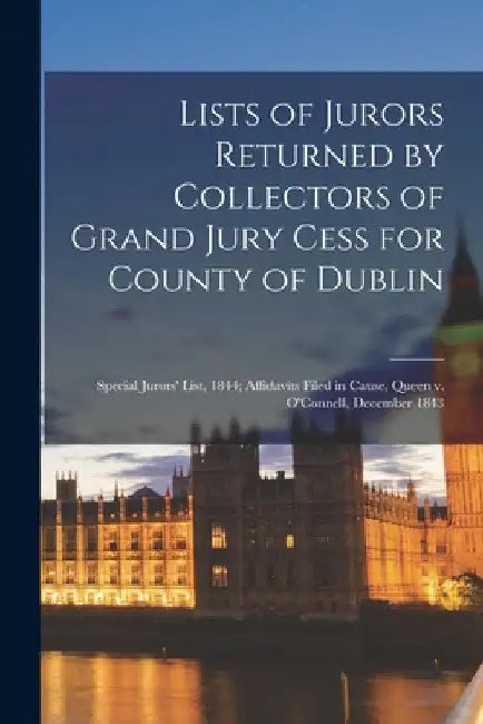 Lists of Jurors Returned by Collectors of Grand Jury Cess for County of Dublin; Special Jurors' List, 1844; Affidavits Filed in Cause, Queen V. O'Conn by Anonymous