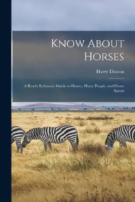 Know About Horses; a Ready Reference Guide to Horses, Horse People, and Horse Sports by Harry 1899- Disston