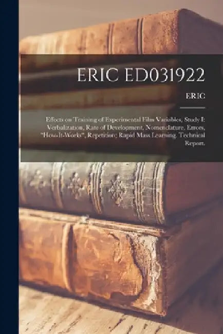 Eric Ed031922: Effects on Training of Experimental Film Variables, Study I: Verbalization, Rate of Development, Nomenclature, Errors, by Eric
