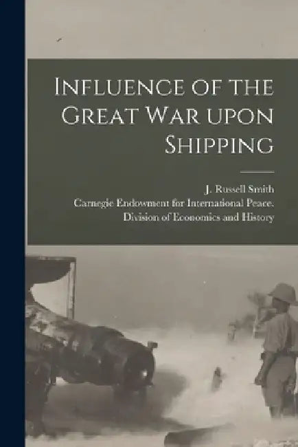 Influence of the Great War Upon Shipping [microform] by J. Russell (Joseph Russell) 1. Smith