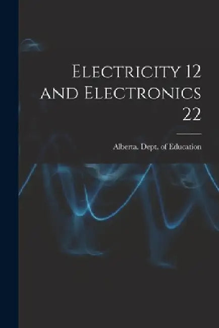 Electricity 12 and Electronics 22 by Alberta Dept of Education