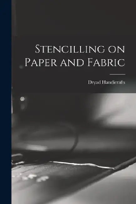 Stencilling on Paper and Fabric by Dryad Handicrafts (Firm)