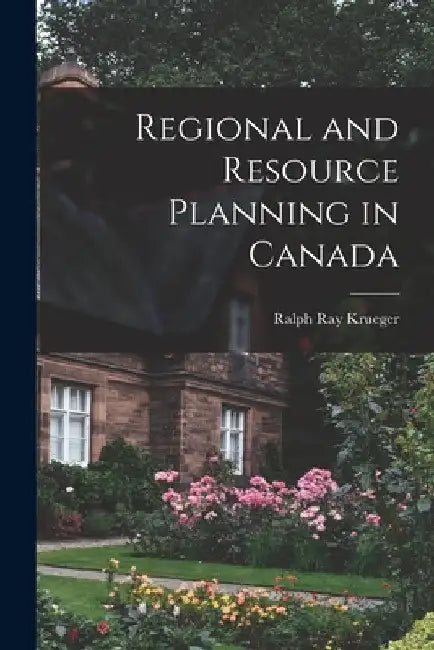 Regional and Resource Planning in Canada by Ralph Ray 1927- Krueger