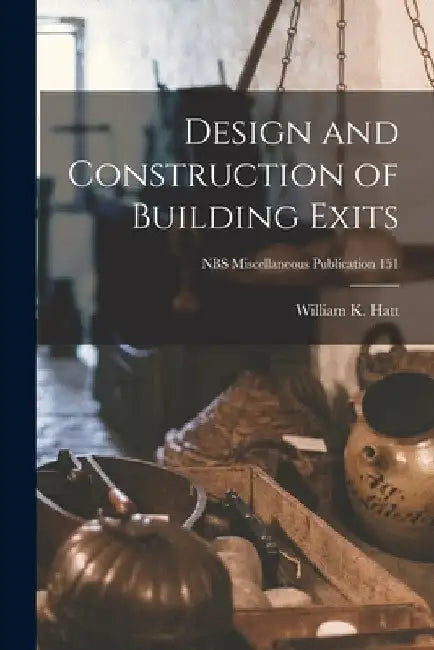 Design and Construction of Building Exits; NBS Miscellaneous Publication 151 by William K. Hatt