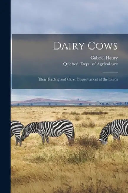 Dairy Cows [microform]: Their Feeding and Care: Improvement of the Herds by Gabriel Henry