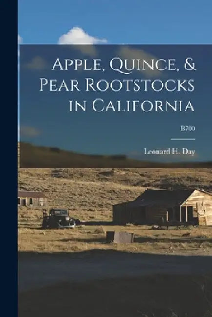 Apple, Quince, & Pear Rootstocks in California; B700 by Leonard H. 1883-1969 Day
