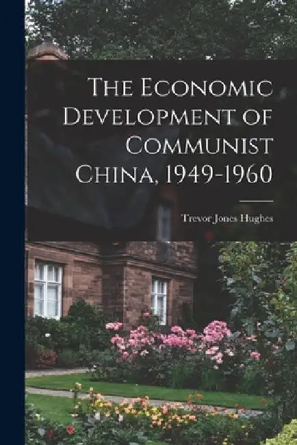 The Economic Development of Communist China, 1949-1960 by Trevor Jones Hughes