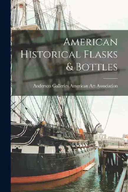 American Historical Flasks & Bottles by Anderson Ga American Art Association